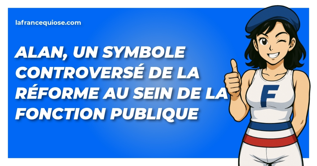 alan un symbole controverse de la reforme au sein de la fonction publique la france qui ose