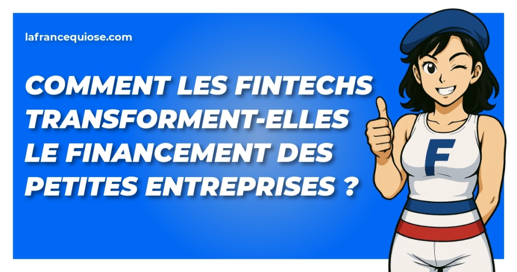comment les fintechs transforment elles le financement des petites entreprises la france qui ose