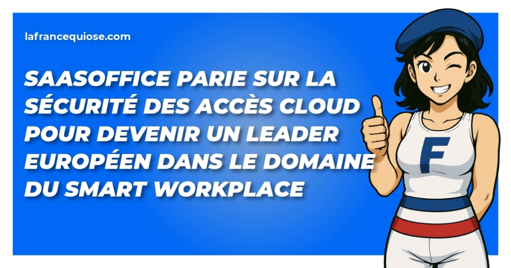 saasoffice parie sur la securite des acces cloud pour devenir un leader europeen dans le domaine du smart workplace la france qui ose
