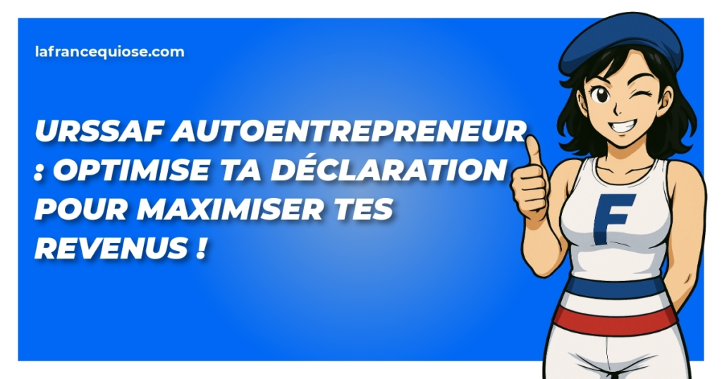 urssaf autoentrepreneur optimise ta declaration pour maximiser tes revenus la france qui ose