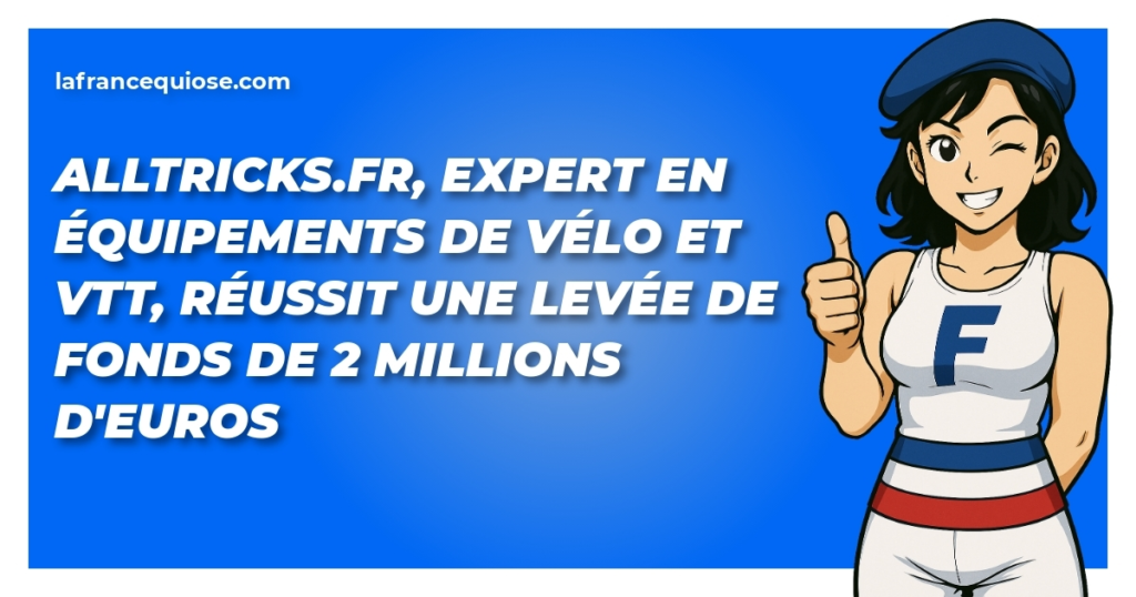 alltricks fr expert en equipements de velo et vtt reussit une levee de fonds de 2 millions deuros la france qui ose