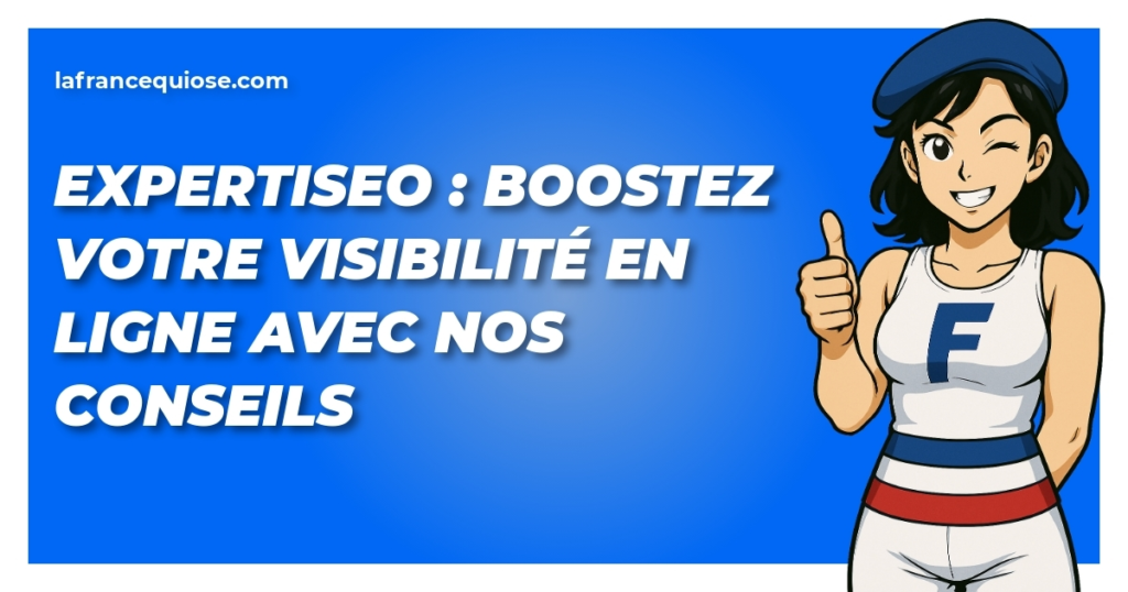 Expertiseo : Boostez votre visibilité en ligne avec nos conseils 2 expertiseo boostez votre visibilite en ligne avec nos conseils la france qui ose