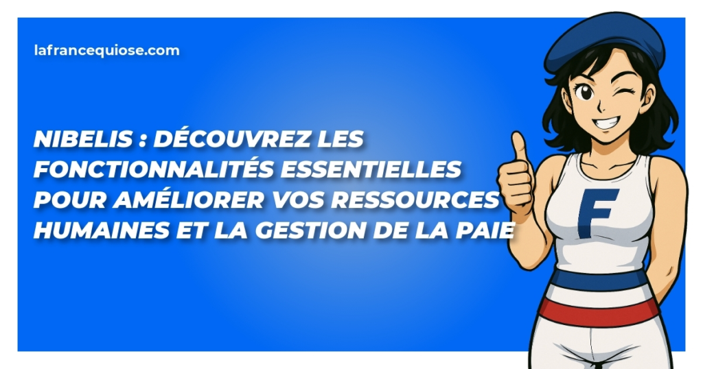 nibelis decouvrez les fonctionnalites essentielles pour ameliorer vos ressources humaines et la gestion de la paie la france qui ose