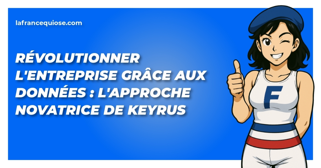 revolutionner lentreprise grace aux donnees lapproche novatrice de keyrus la france qui ose