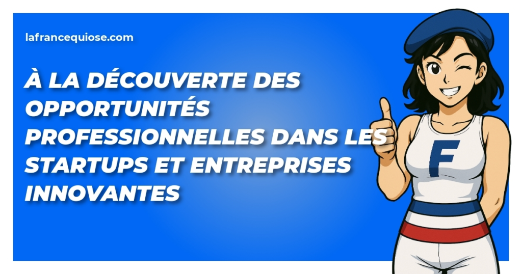a la decouverte des opportunites professionnelles dans les startups et entreprises innovantes la france qui ose