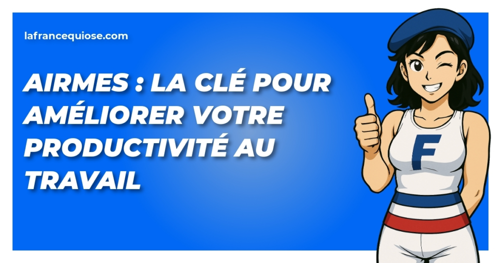 airmes la cle pour ameliorer votre productivite au travail la france qui ose