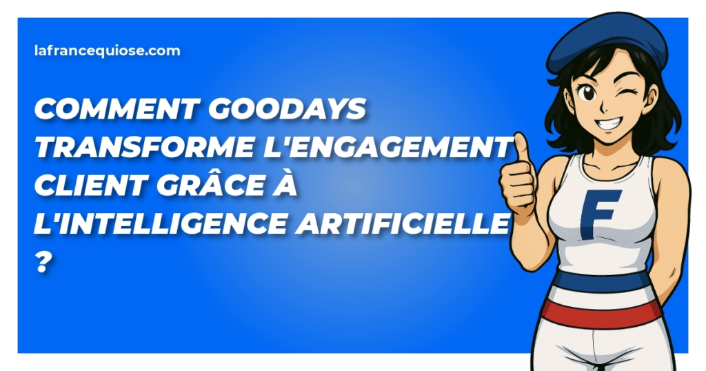 comment goodays transforme lengagement client grace a lintelligence artificielle la france qui ose