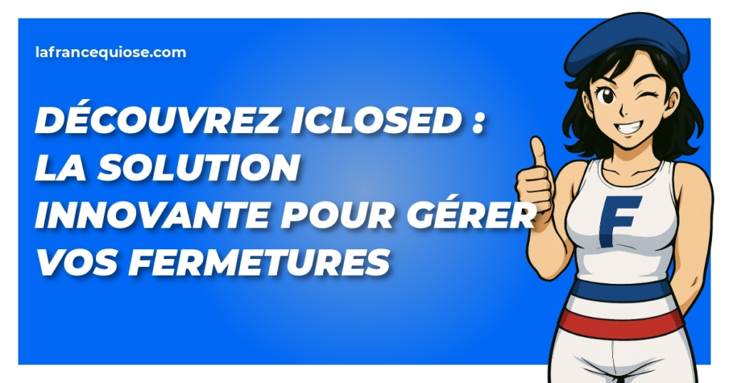 decouvrez iclosed la solution innovante pour gerer vos fermetures la france qui ose