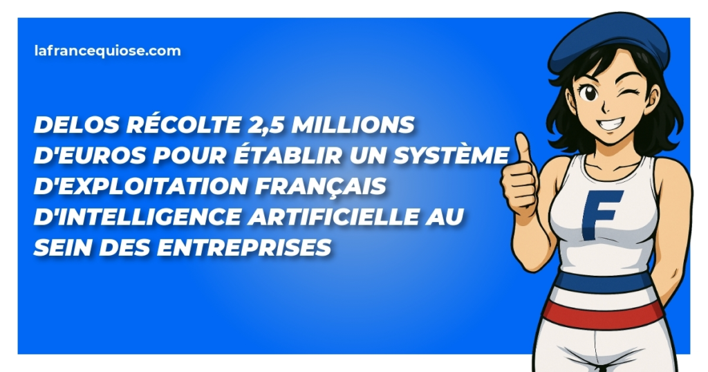 delos recolte 25 millions deuros pour etablir un systeme dexploitation francais dintelligence artificielle au sein des entreprises la france qui ose