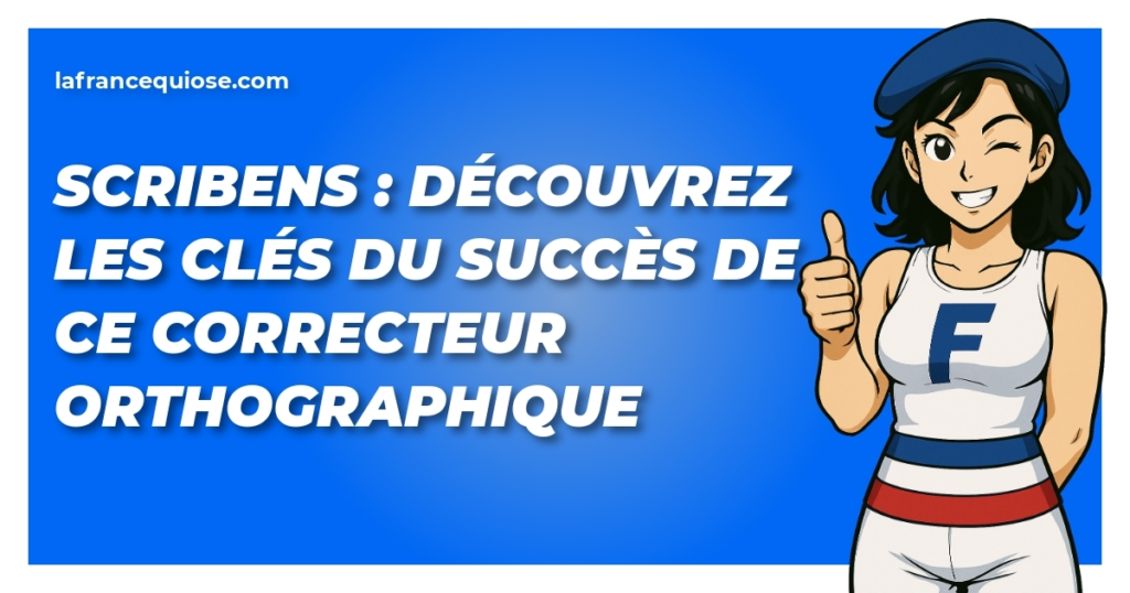 scribens decouvrez les cles du succes de ce correcteur orthographique la france qui ose
