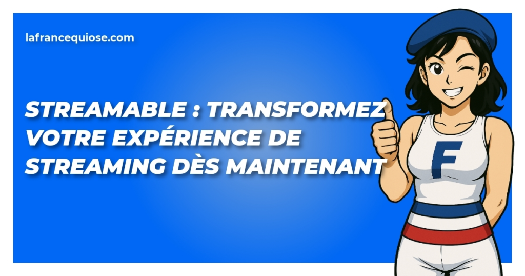 streamable transformez votre experience de streaming des maintenant la france qui ose