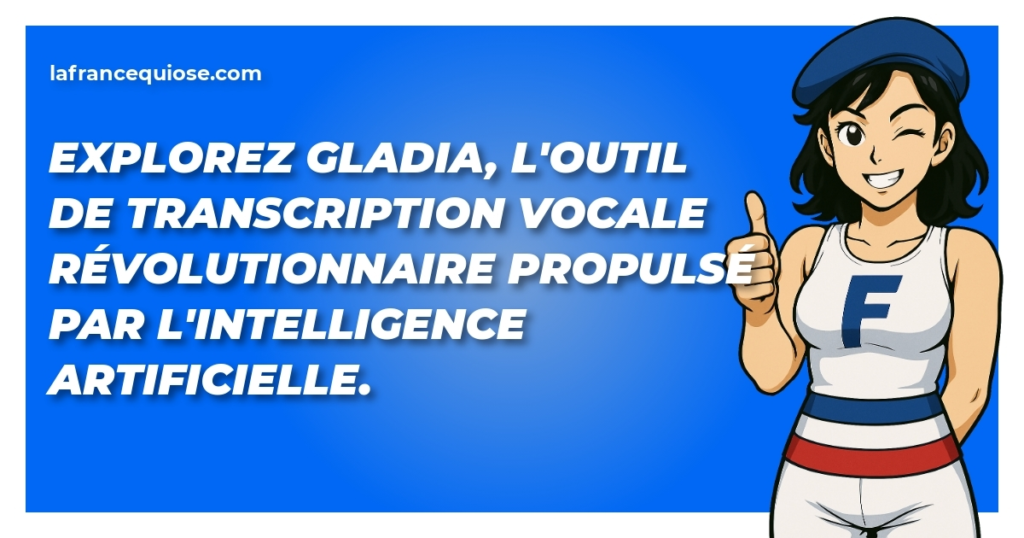 explorez gladia loutil de transcription vocale revolutionnaire propulse par lintelligence artificielle la france qui ose