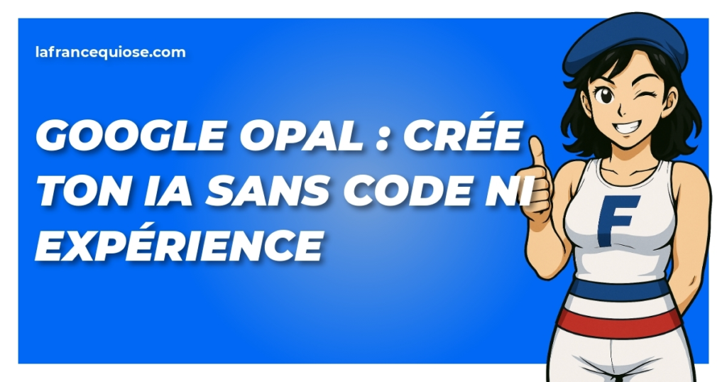 google opal cree ton ia sans code ni experience la france qui ose