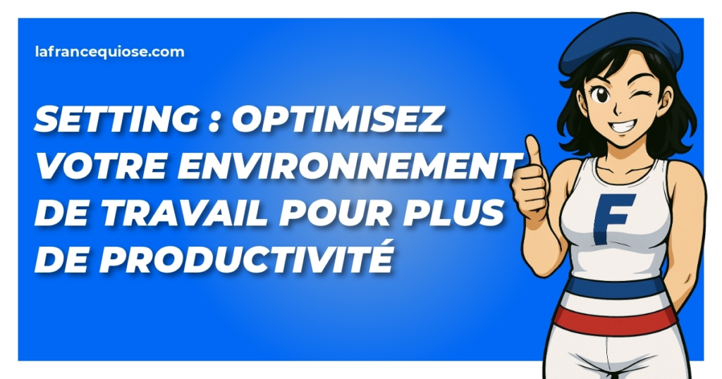 setting optimisez votre environnement de travail pour plus de productivite la france qui ose