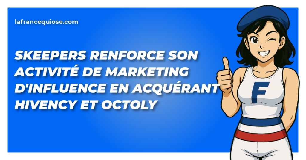 skeepers renforce son activite de marketing dinfluence en acquerant hivency et octoly la france qui ose