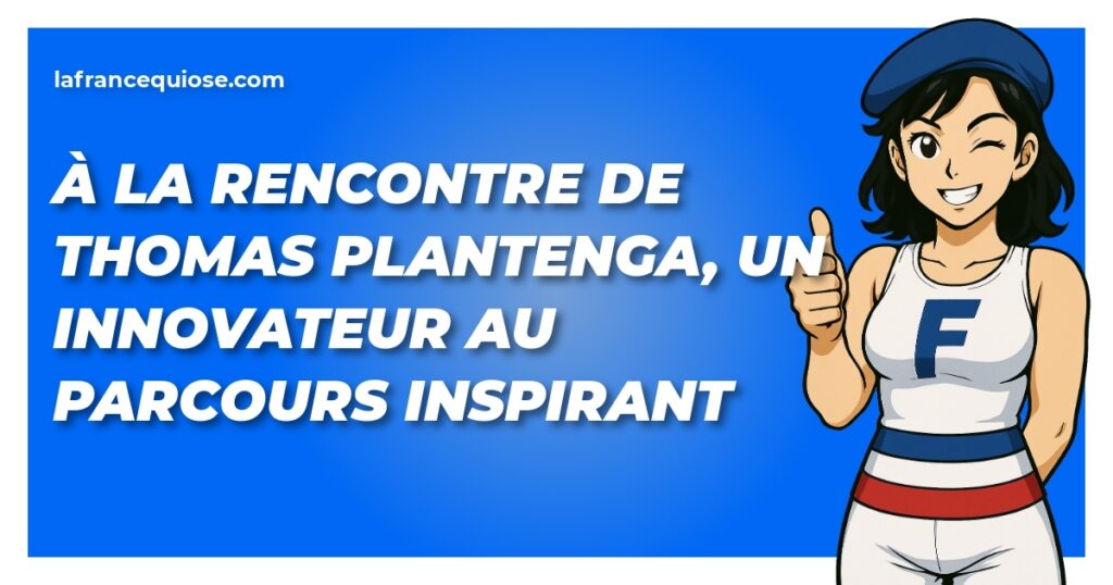 a la rencontre de thomas plantenga un innovateur au parcours inspirant la france qui ose