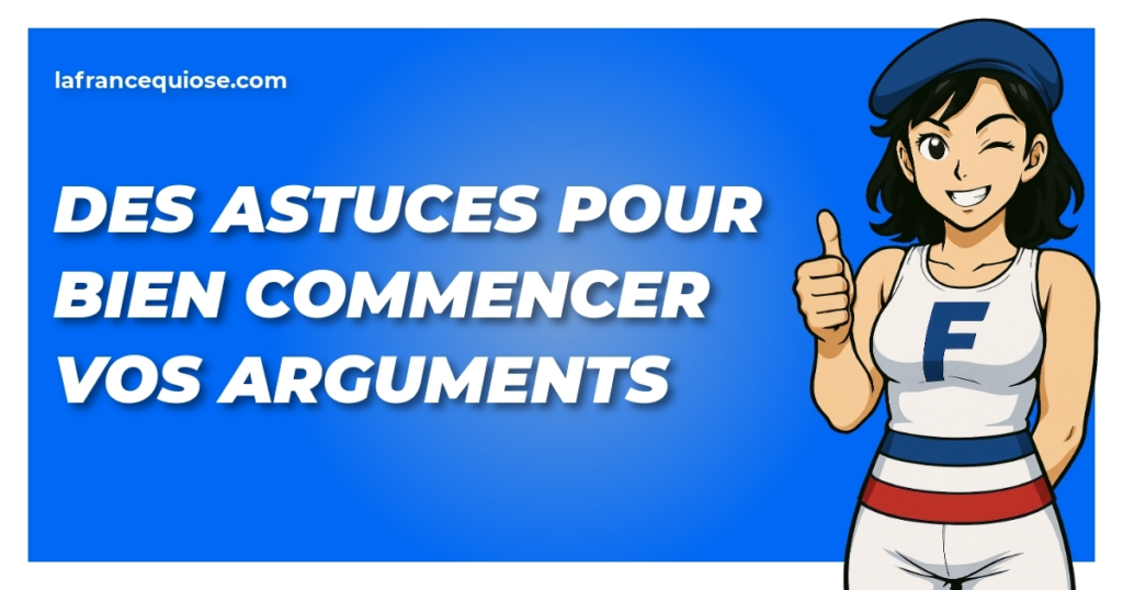 des astuces pour bien commencer vos arguments la france qui ose