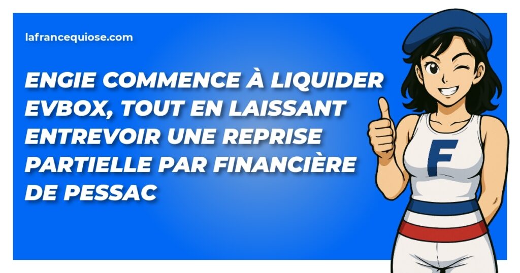 engie commence a liquider evbox tout en laissant entrevoir une reprise partielle par financiere de pessac la france qui ose
