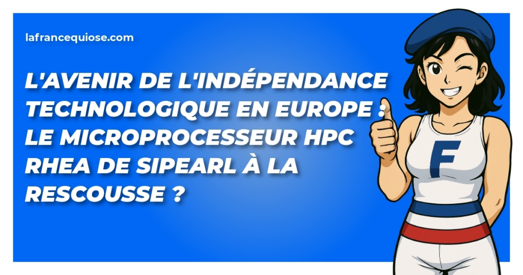 lavenir de lindependance technologique en europe le microprocesseur hpc rhea de sipearl a la rescousse la france qui ose