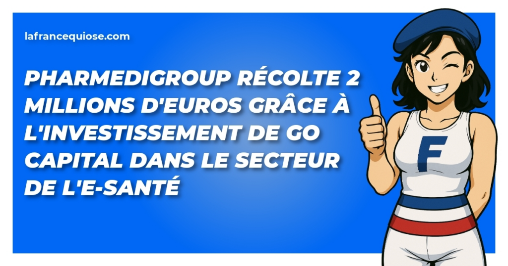 pharmedigroup recolte 2 millions deuros grace a linvestissement de go capital dans le secteur de le sante la france qui ose