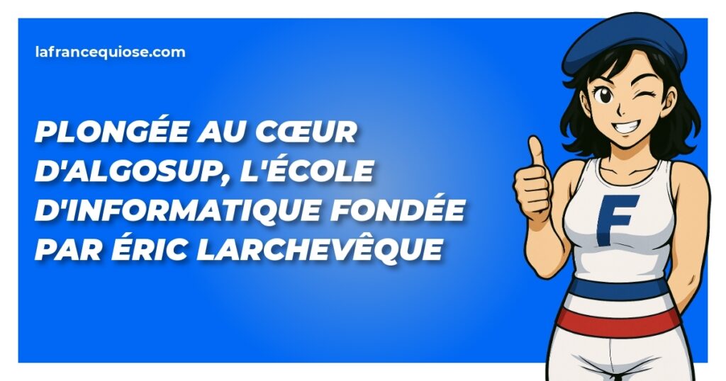 plongee au coeur dalgosup lecole dinformatique fondee par eric larcheveque la france qui ose