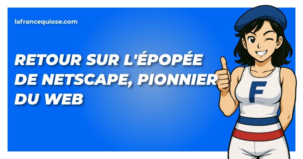retour sur lepopee de netscape pionnier du web la france qui ose