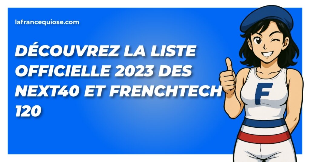 decouvrez la liste officielle 2023 des next40 et frenchtech 120 la france qui ose