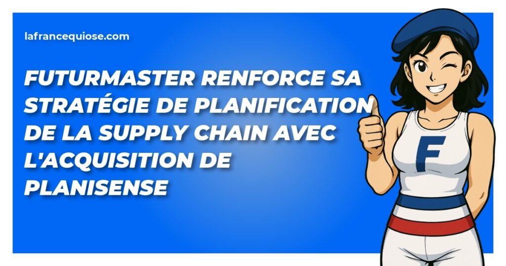 futurmaster renforce sa strategie de planification de la supply chain avec lacquisition de planisense la france qui ose