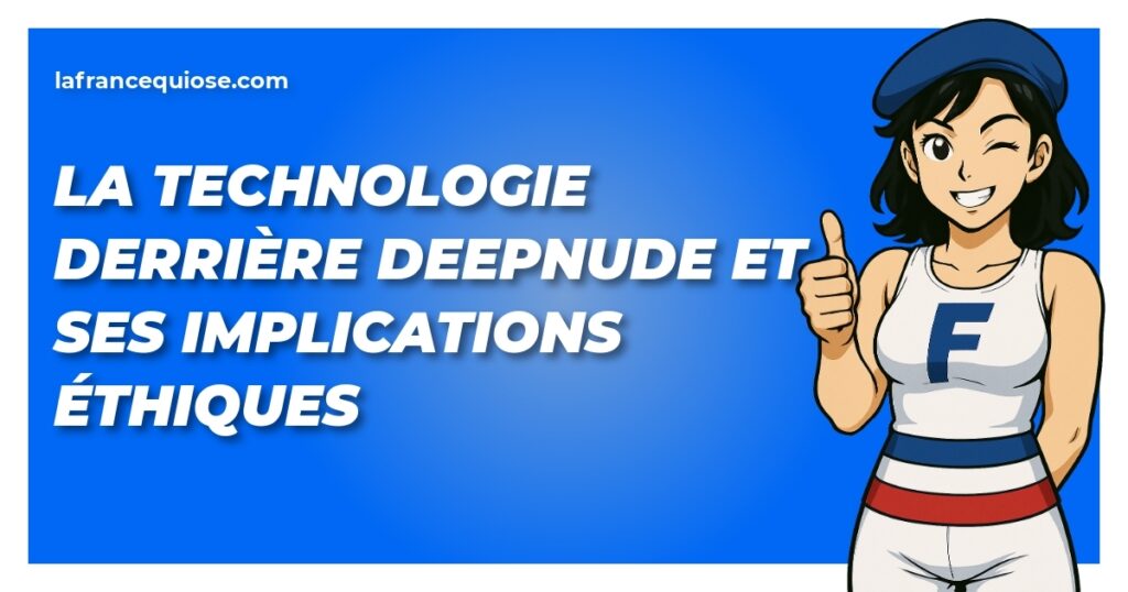 la technologie derriere deepnude et ses implications ethiques la france qui ose
