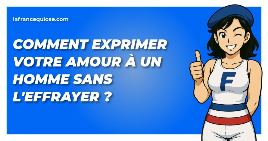comment exprimer votre amour a un homme sans leffrayer la france qui ose