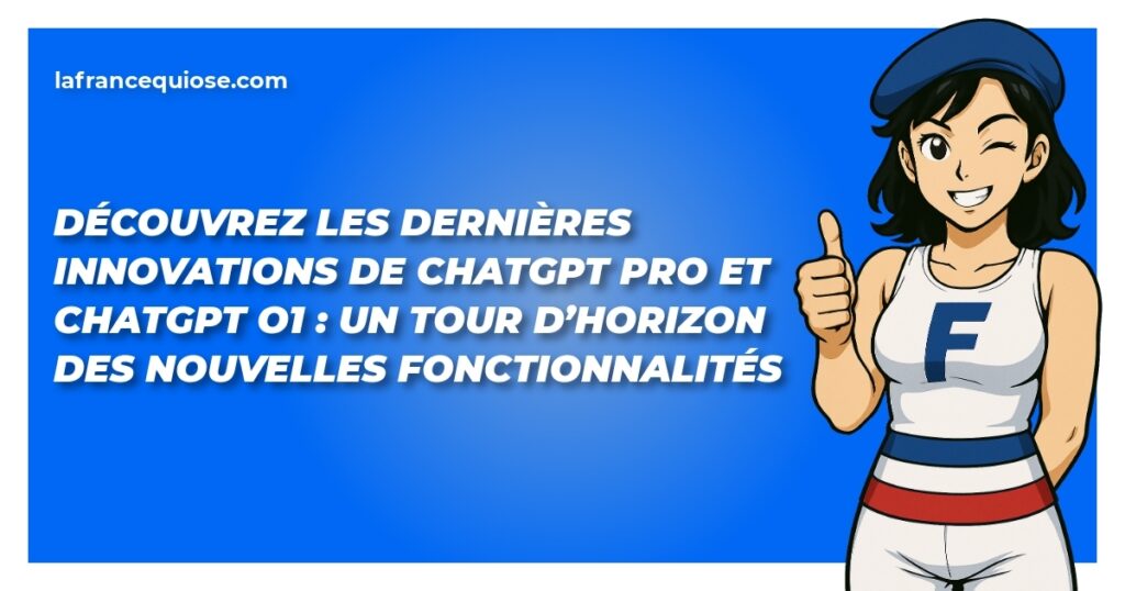 decouvrez les dernieres innovations de chatgpt pro et chatgpt o1 un tour dhorizon des nouvelles fonctionnalites la france qui ose