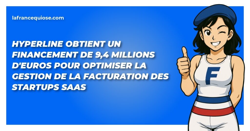 hyperline obtient un financement de 94 millions deuros pour optimiser la gestion de la facturation des startups saas la france qui ose