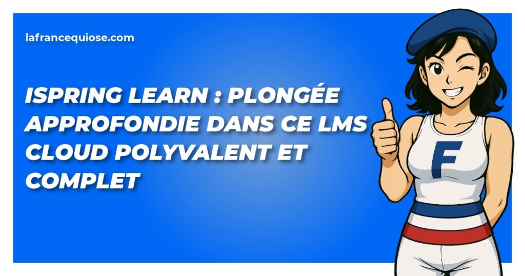 ispring learn plongee approfondie dans ce lms cloud polyvalent et complet la france qui ose