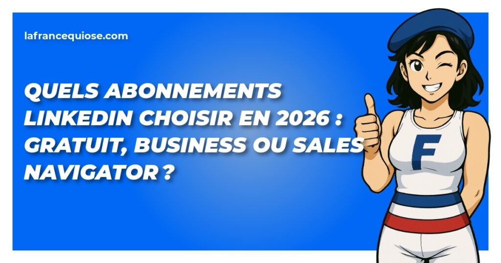 quels abonnements linkedin choisir en 2026 gratuit business ou sales navigator la france qui ose
