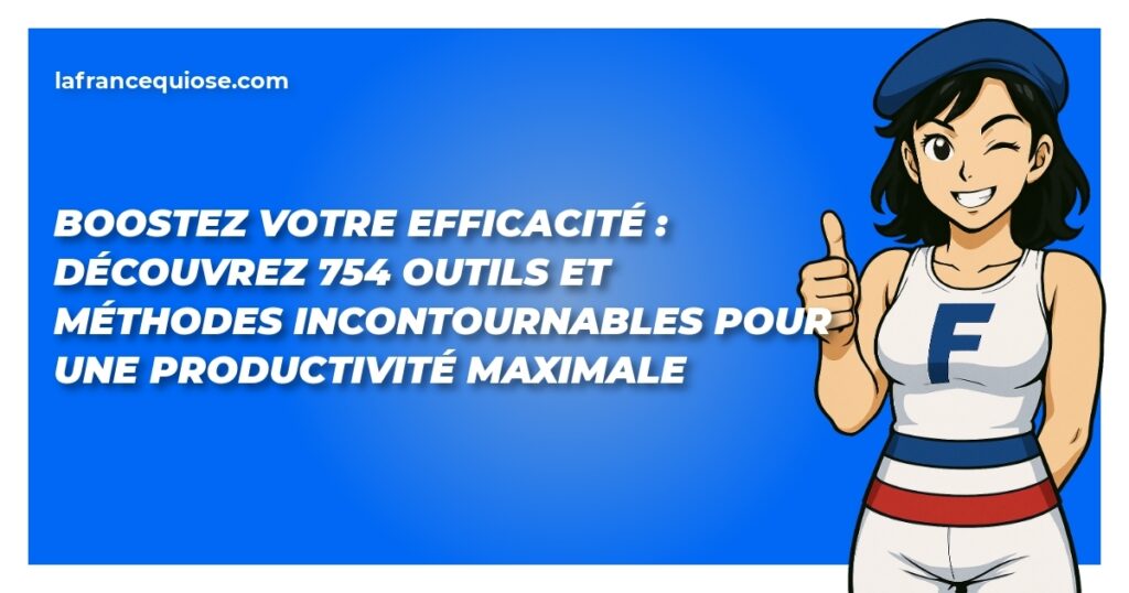 boostez votre efficacite decouvrez 754 outils et methodes incontournables pour une productivite maximale la france qui ose