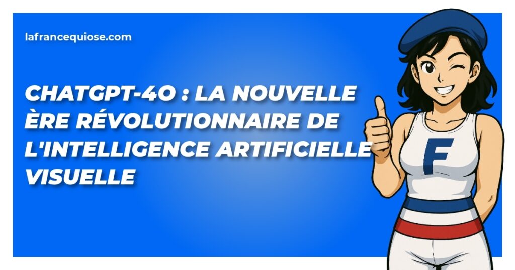 chatgpt 4o la nouvelle ere revolutionnaire de lintelligence artificielle visuelle la france qui ose