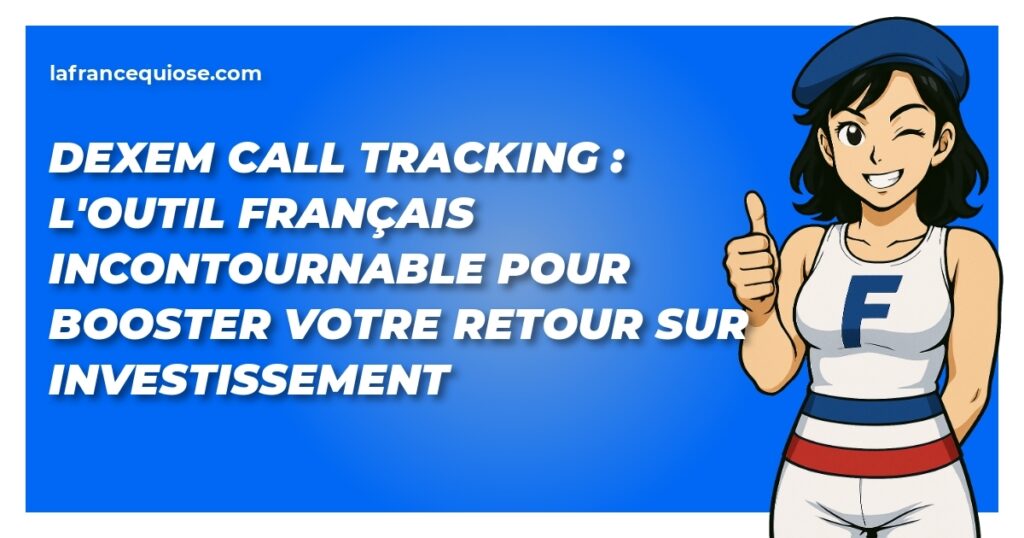 dexem call tracking loutil francais incontournable pour booster votre retour sur investissement la france qui ose