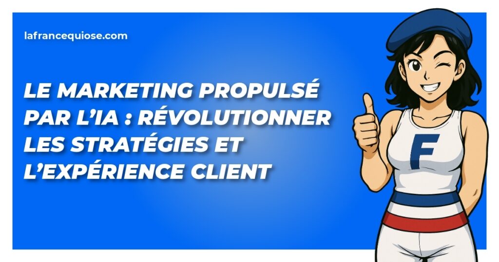 Le marketing propulsé par l’IA : Révolutionner les stratégies et l’expérience client 7 le marketing propulse par lia revolutionner les strategies et lexperience client la france qui ose