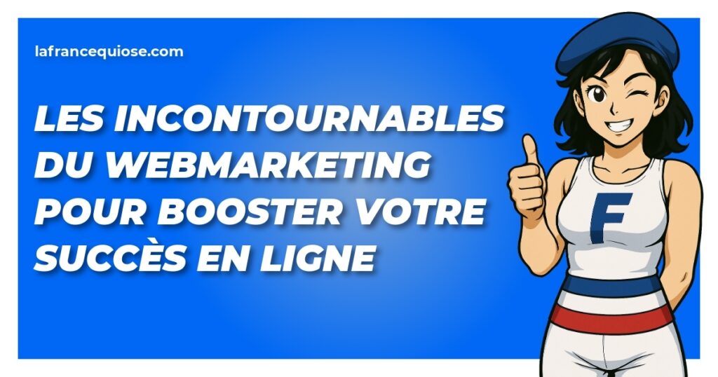 les incontournables du webmarketing pour booster votre succes en ligne la france qui ose