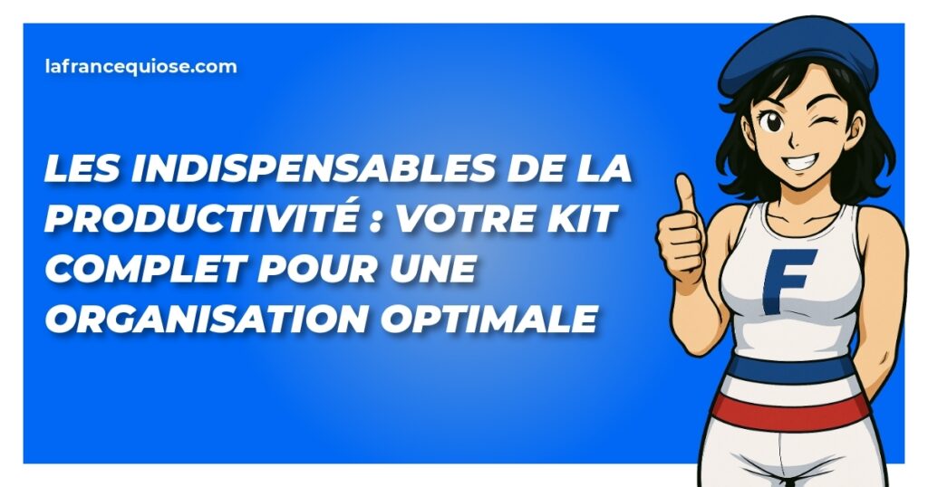Les indispensables de la productivité : votre kit complet pour une organisation optimale 5 les indispensables de la productivite votre kit complet pour une organisation optimale la france qui ose