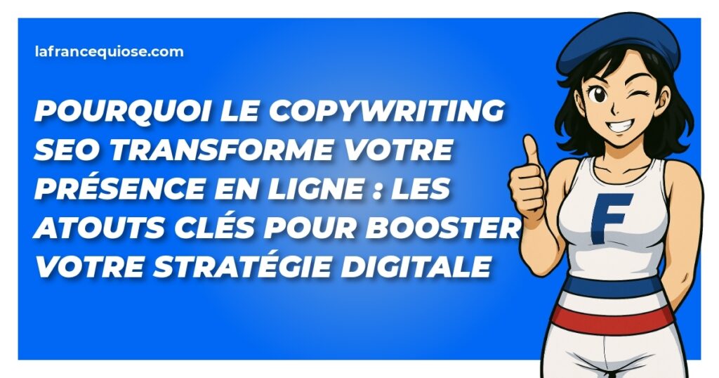 pourquoi le copywriting seo transforme votre presence en ligne les atouts cles pour booster votre strategie digitale la france qui ose