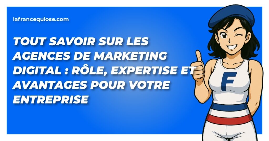 tout savoir sur les agences de marketing digital role expertise et avantages pour votre entreprise la france qui ose