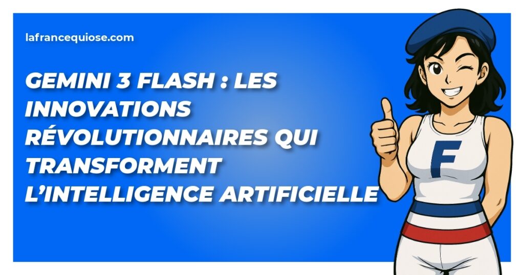 gemini 3 flash les innovations revolutionnaires qui transforment lintelligence artificielle la france qui ose